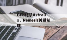 九游体育平台-关于GEN绝杀Astralis，Nemesis关键制胜的信息